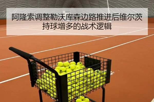 阿隆索调整勒沃库森边路推进后维尔茨持球增多的战术逻辑